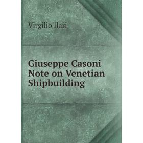 

Книга Giuseppe Casoni Note on Venetian Shipbuilding. Virgilio Ilari
