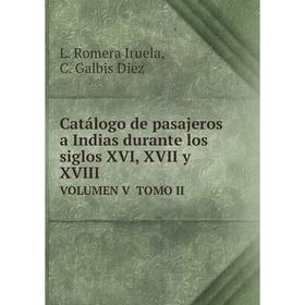 

Книга Catálogo de pasajeros a Indias durante los siglos XVI, XVII y XVIII. Volumen V Tomo II. L. Romera Iruela, C. Galbis Diez
