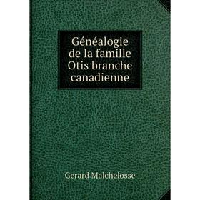 

Книга Généalogie de la famille Otis branche canadienne. Gerard Malchelosse