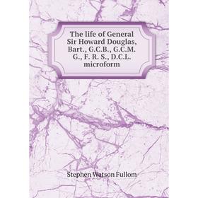 

Книга The life of General Sir Howard Douglas, Bart., G.C.B., G.C.M.G., F. R. S., D.C.L. microform. Stephen Watson Fullom