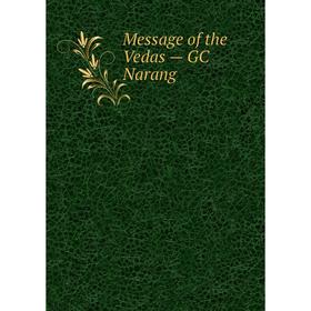 

Книга Message of the Vedas — GC Narang