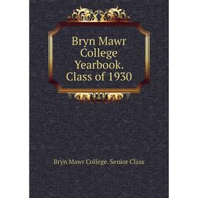 

Книга Bryn Mawr College Yearbook. Class of 1930. Bryn Mawr College. Senior Class