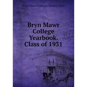 

Книга Bryn Mawr College Yearbook. Class of 1931. Bryn Mawr College. Senior Class