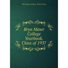 

Книга Bryn Mawr College Yearbook. Class of 1937. Bryn Mawr College. Senior Class