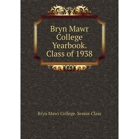 

Книга Bryn Mawr College Yearbook. Class of 1938. Bryn Mawr College. Senior Class