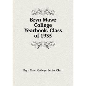 

Книга Bryn Mawr College Yearbook. Class of 1935. Bryn Mawr College. Senior Class