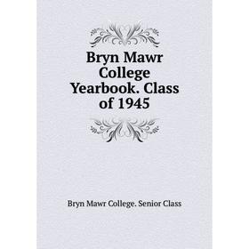 

Книга Bryn Mawr College Yearbook. Class of 1945. Bryn Mawr College. Senior Class