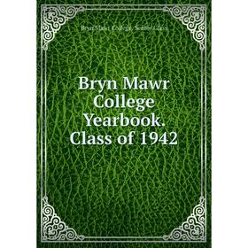 

Книга Bryn Mawr College Yearbook. Class of 1942. Bryn Mawr College. Senior Class