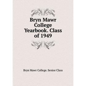 

Книга Bryn Mawr College Yearbook. Class of 1949. Bryn Mawr College. Senior Class