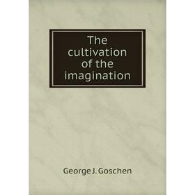 

Книга The cultivation of the imagination. George J. Goschen