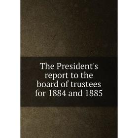 

Книга The President's report to the board of trustees for 1884 and 1885. Bryn Mawr College