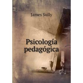 

Книга Psicología pedagógica. James Sully