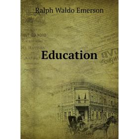 

Книга Education. Ralph Waldo Emerson