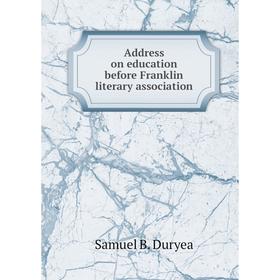 

Книга Address on education before Franklin literary association. Samuel B. Duryea