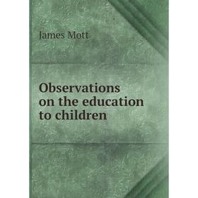 

Книга Observations on the education to children