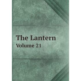 

Книга The Lantern. Volume 21. Margaret Hunter, Frances Lynd, Rebecca Robbins, Carlotta Taylor, Elizabeth Frazier