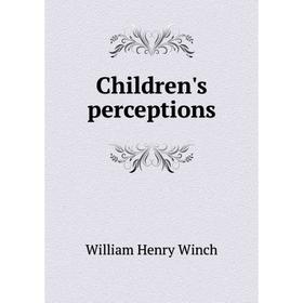 

Книга Children's perceptions. William Henry Winch