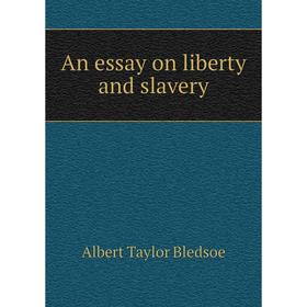 

Книга An essay on liberty and slavery. Albert Taylor Bledsoe