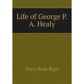 

Книга Life of George PA Healy