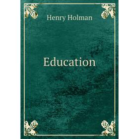 

Книга Education. Henry Holman