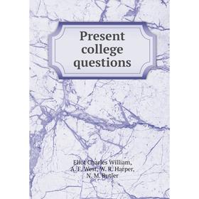 

Книга Present college questions. Eliot Charles William, A. F. West, W. R. Harper, N. M. Butler