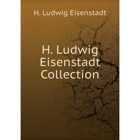 

Книга H. Ludwig Eisenstadt Collection. H. Ludwig Eisenstadt