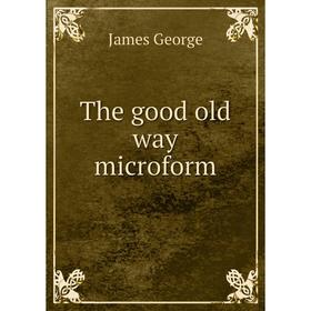 

Книга The good old way microform. James George