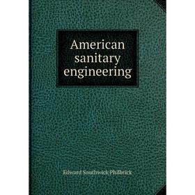 

Книга American sanitary engineering. Edward Southwick Philbrick