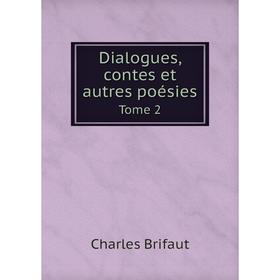 

Книга Dialogues, contes et autres poésies. Tome 2. Charles Brifaut