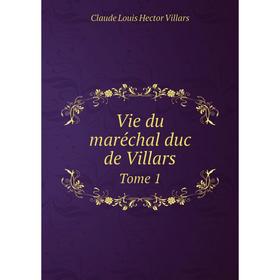

Книга Vie du maréchal duc de Villars. Tome 1. Claude Louis Hector Villars