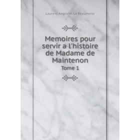 

Книга Memoires pour servir a l'histoire de Madame de Maintenon Tome 1