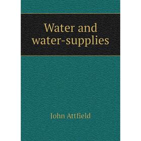 

Книга Water and water-supplies. John Attfield