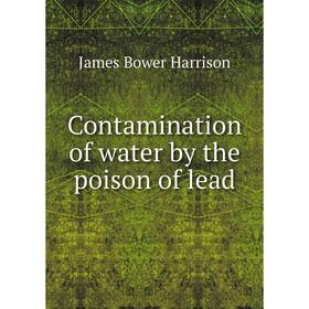

Книга Contamination of water by the poison of lead. James Bower Harrison