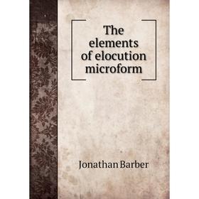 

Книга The elements of elocution microform. Jonathan Barber