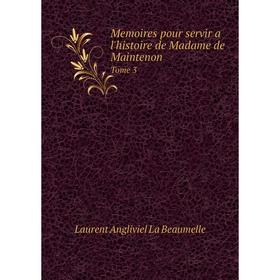 

Книга Memoires pour servir a l'histoire de Madame de Maintenon Tome 3