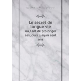 

Книга Le secret de longue vieou, L'art de prolonger ses jours jusqu'a cent ans