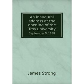 

Книга An inaugural address at the opening of the Troy university. September 9, 1858. James Strong