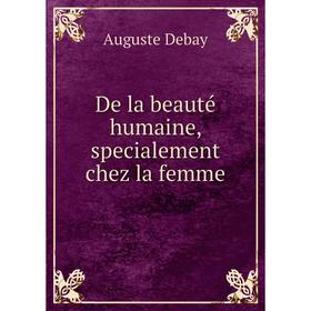 

Книга De la beauté humaine, specialement chez la femme. Auguste Debay