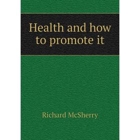 

Книга Health and how to promote it. Richard McSherry