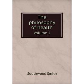 

Книга The philosophy of health. Volume 1. Southwood Smith