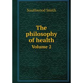 

Книга The philosophy of health. Volume 2. Southwood Smith