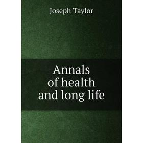 

Книга Annals of health and long life. Joseph Taylor