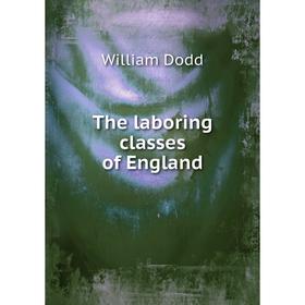 

Книга The laboring classes of England. William Dodd