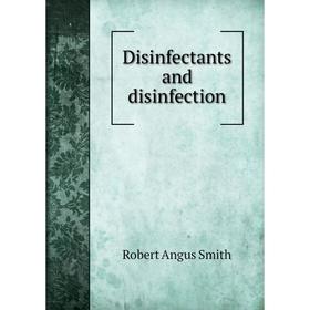 

Книга Disinfectants and disinfection. Robert Angus Smith