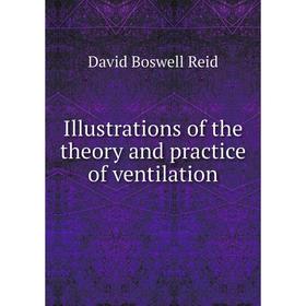 

Книга Illustrations of the theory and practice of ventilation. David Boswell Reid