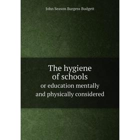 

Книга The hygiene of schools. or education mentally and physically considered. John Season Burgess Budgett