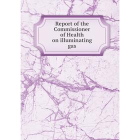 

Книга Report of the Commissioner of Health on illuminating gas