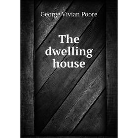 

Книга The dwelling house. George Vivian Poore