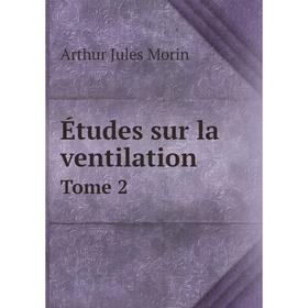 

Книга Études sur la ventilation. Tome 2. Arthur Jules Morin
