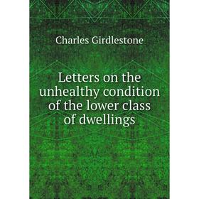 

Книга Letters on the unhealthy condition of the lower class of dwellings